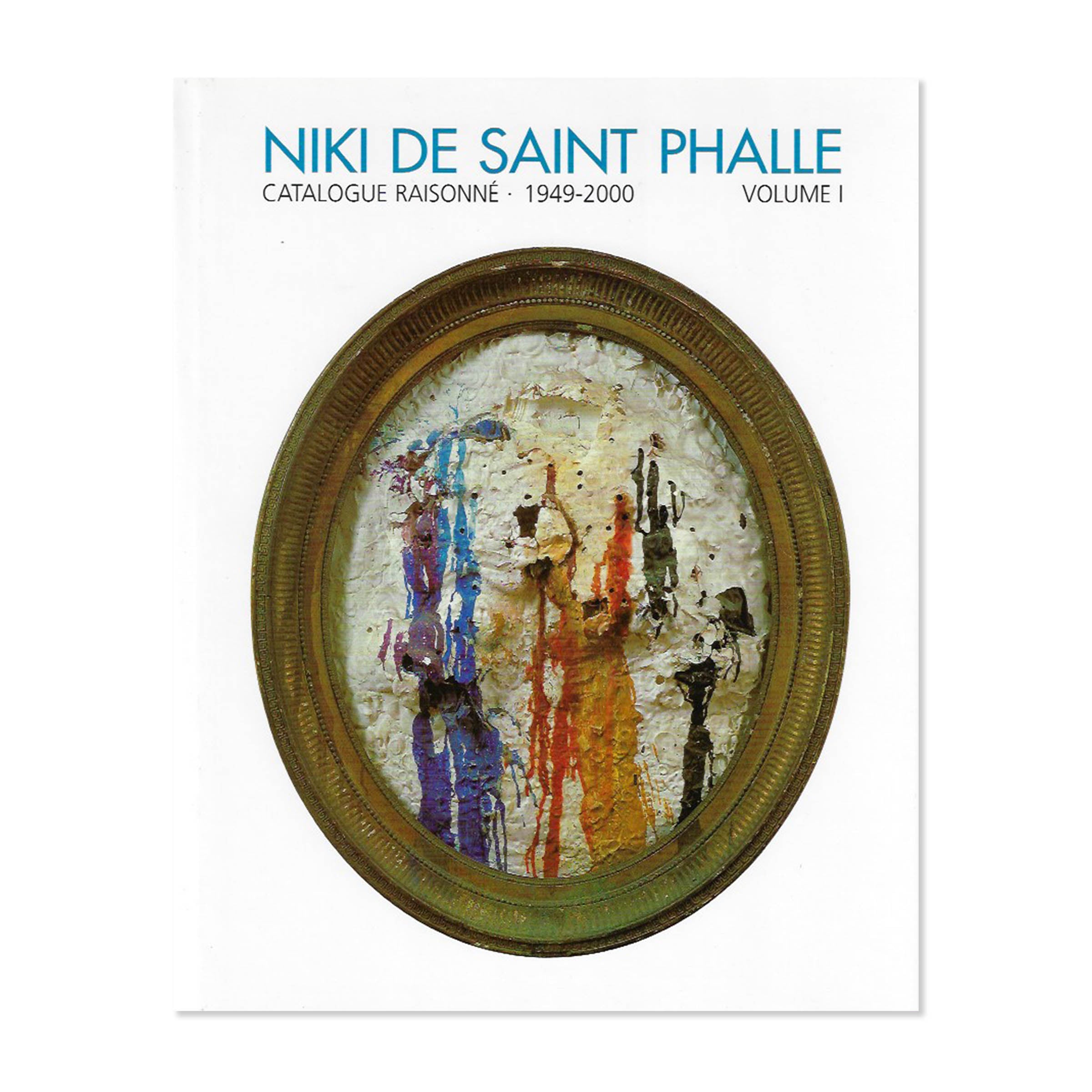 Niki de Saint Phalle. Catalogue Raisonné 1949-2000. Volume 1